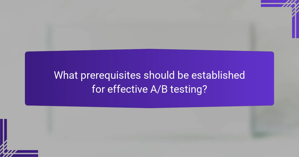 What prerequisites should be established for effective A/B testing?