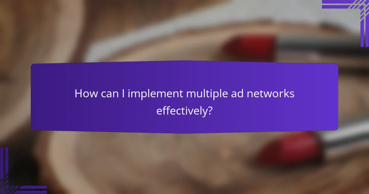 How can I implement multiple ad networks effectively?
