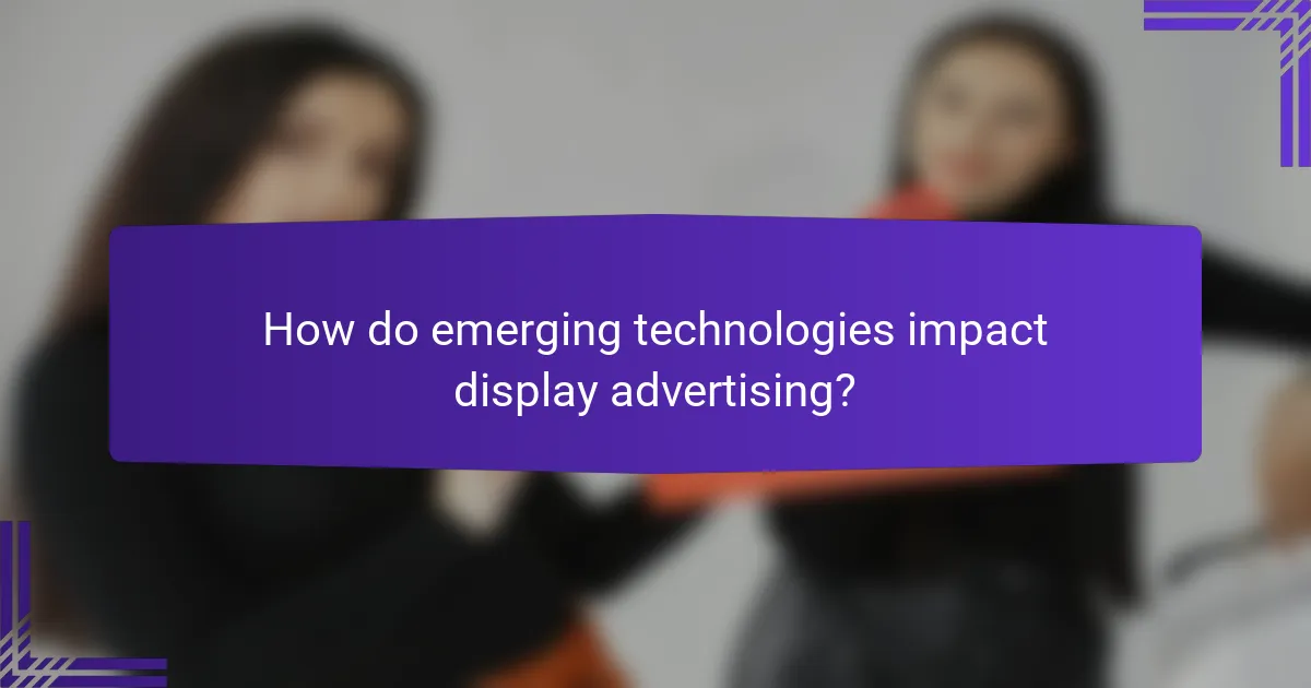 How do emerging technologies impact display advertising?