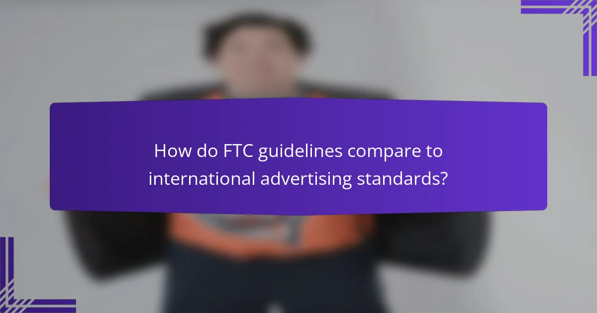How do FTC guidelines compare to international advertising standards?