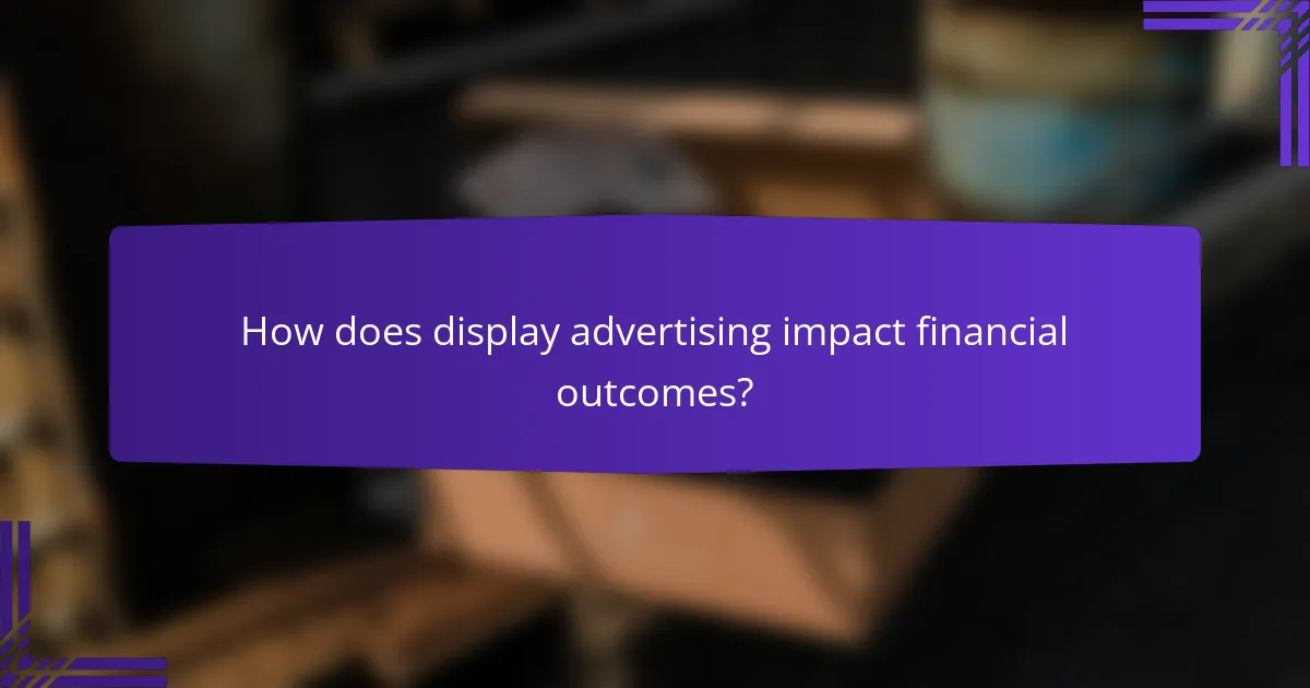 How does display advertising impact financial outcomes?