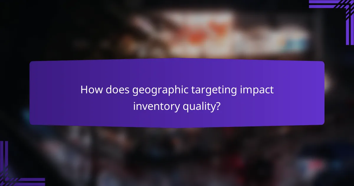 How does geographic targeting impact inventory quality?