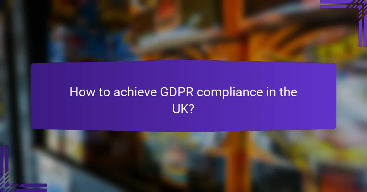 How to achieve GDPR compliance in the UK?