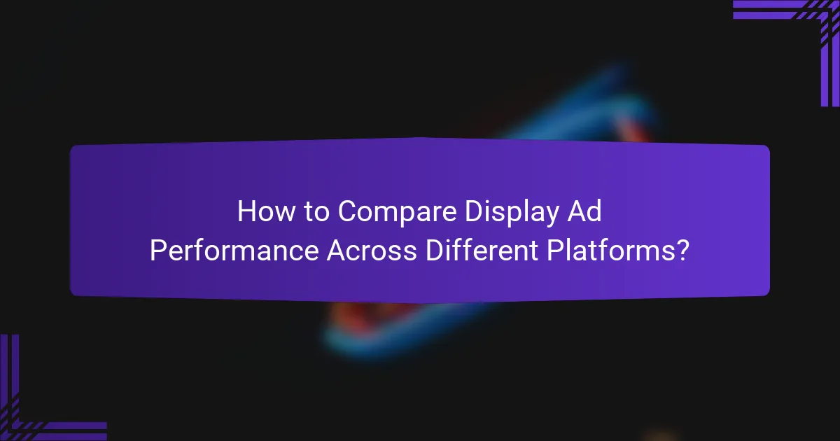 How to Compare Display Ad Performance Across Different Platforms?