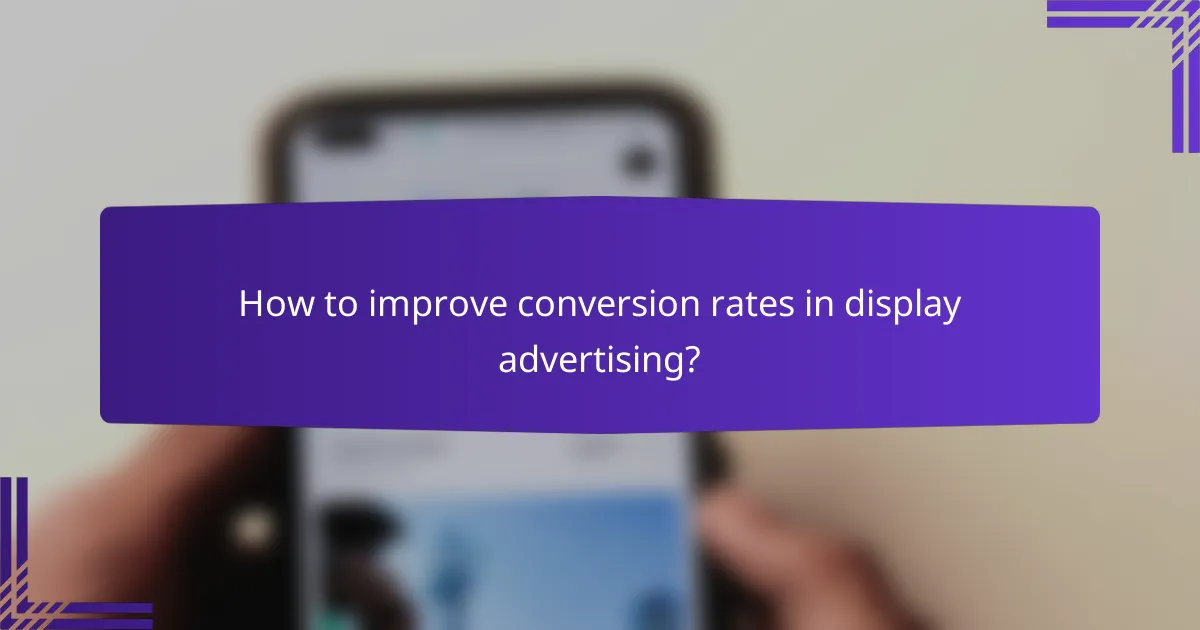 How to improve conversion rates in display advertising?