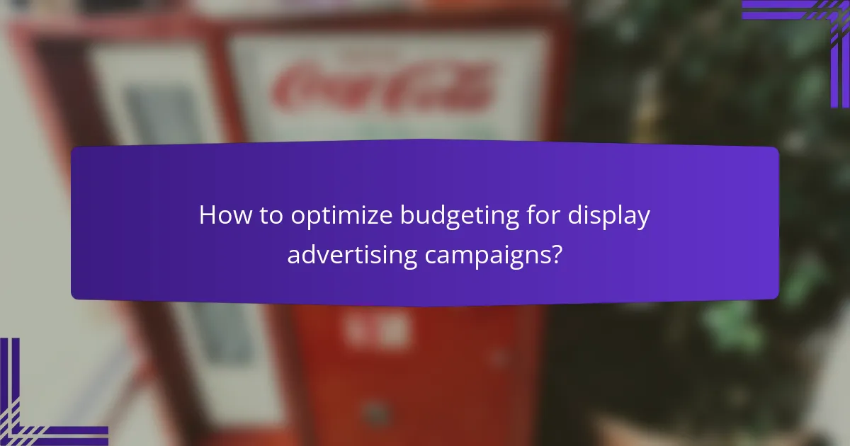 How to optimize budgeting for display advertising campaigns?