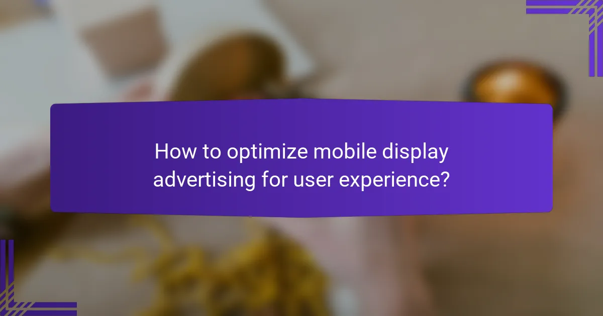 How to optimize mobile display advertising for user experience?
