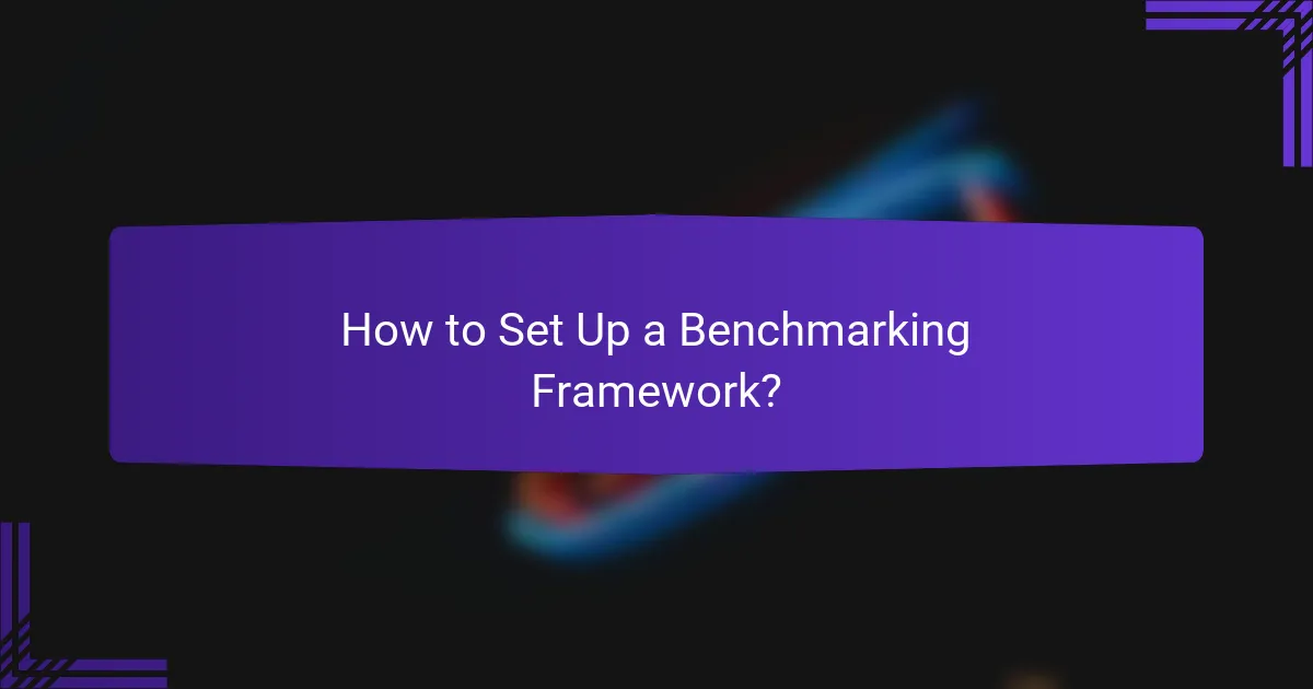 How to Set Up a Benchmarking Framework?