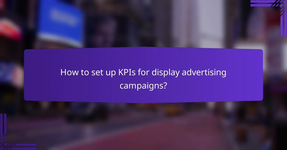 How to set up KPIs for display advertising campaigns?