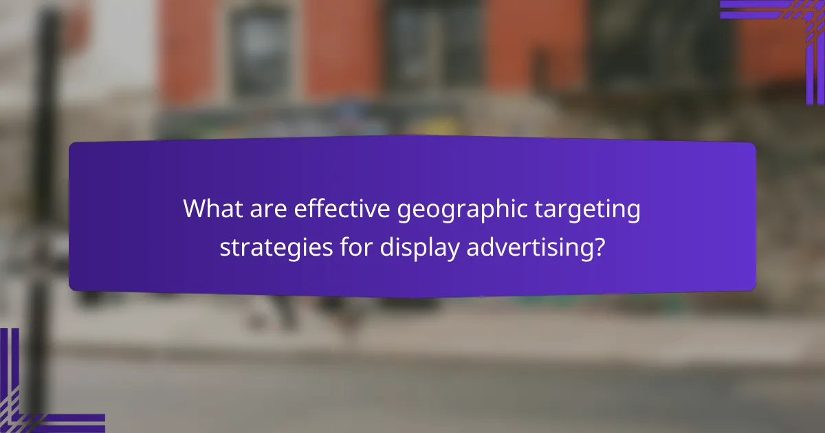 What are effective geographic targeting strategies for display advertising?