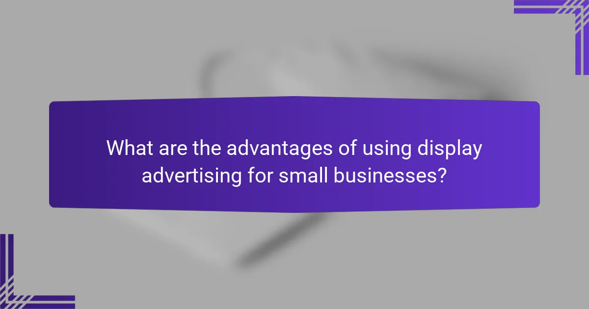 What are the advantages of using display advertising for small businesses?