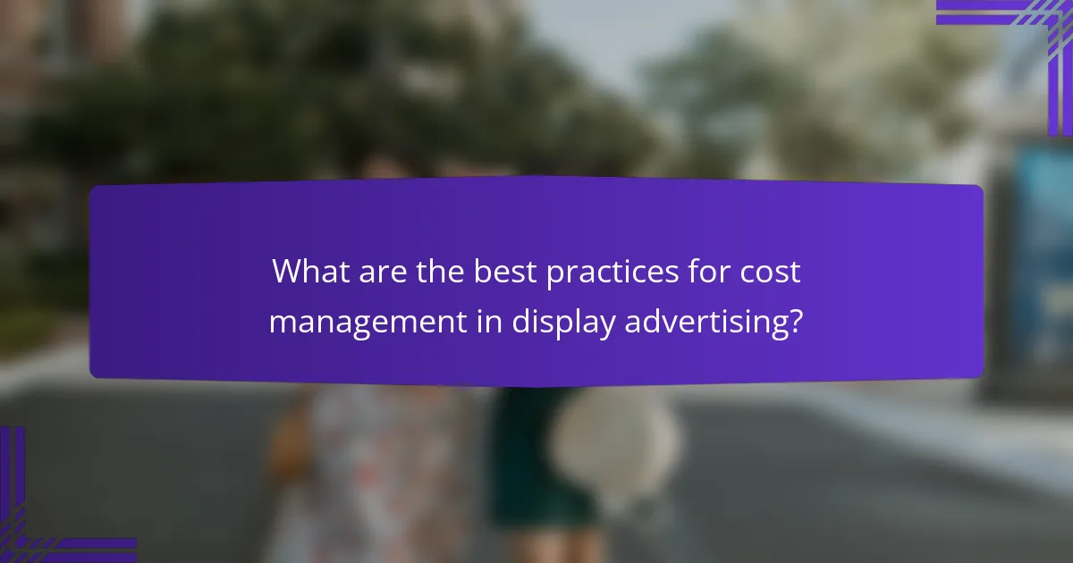 What are the best practices for cost management in display advertising?