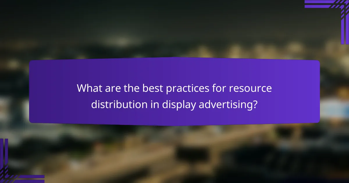 What are the best practices for resource distribution in display advertising?