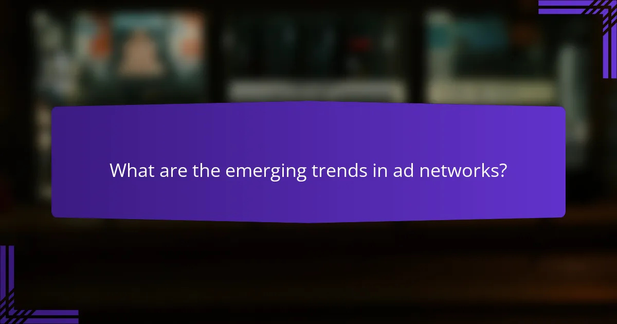 What are the emerging trends in ad networks?