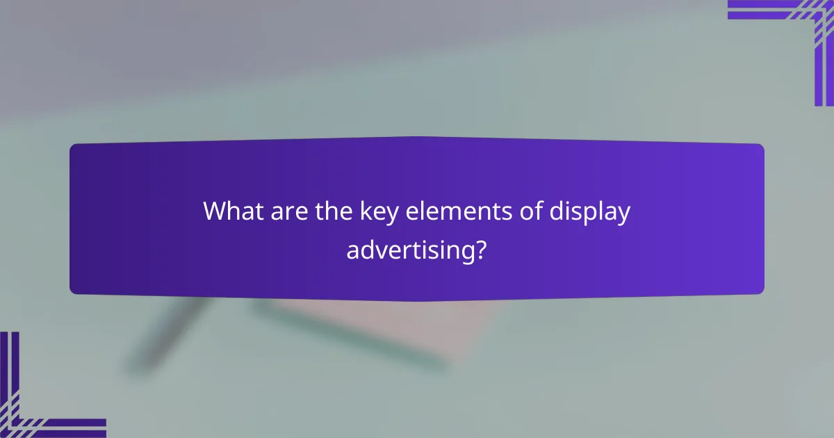 What are the key elements of display advertising?