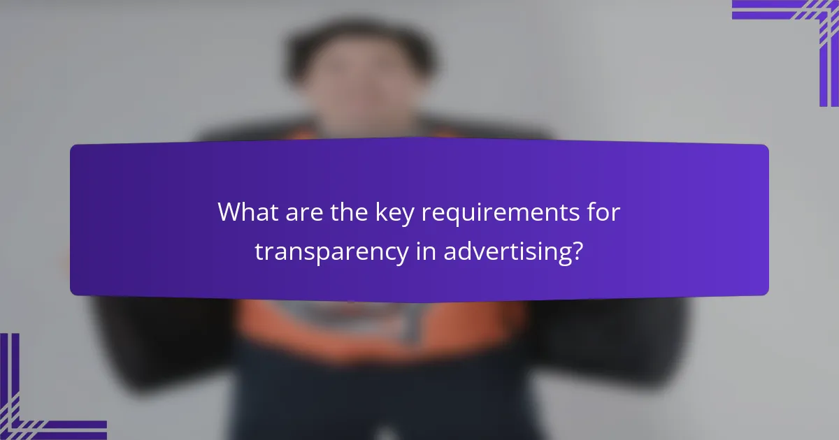 What are the key requirements for transparency in advertising?