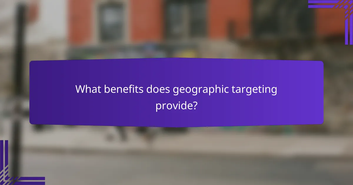 What benefits does geographic targeting provide?