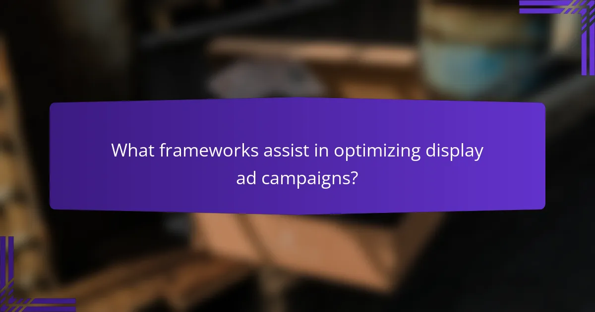 What frameworks assist in optimizing display ad campaigns?