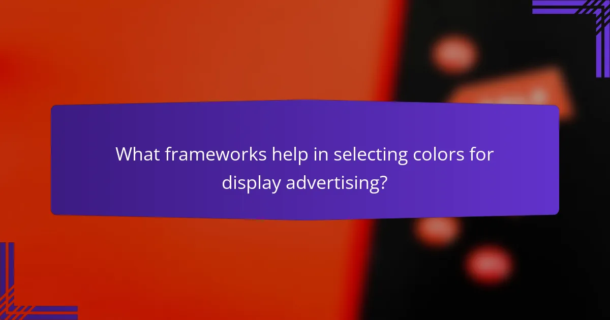 What frameworks help in selecting colors for display advertising?