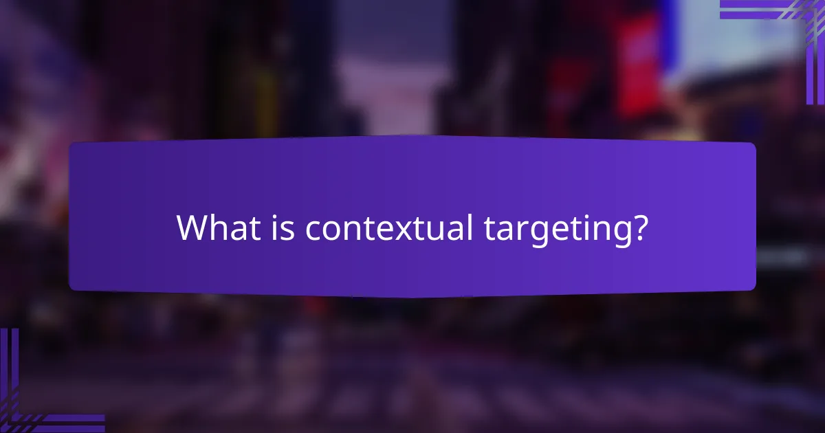 What is contextual targeting?