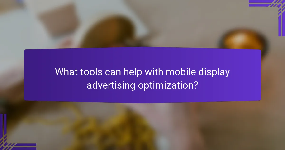 What tools can help with mobile display advertising optimization?