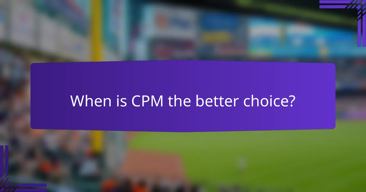 When is CPM the better choice?