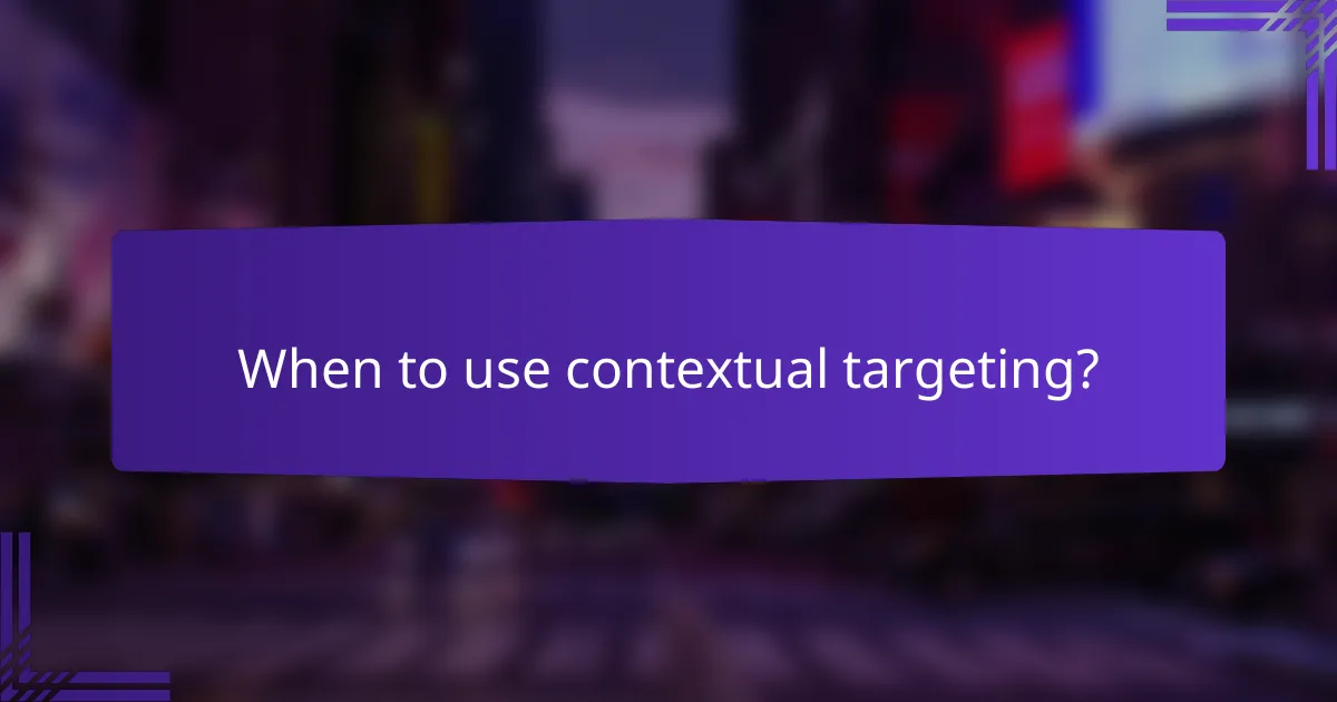 When to use contextual targeting?